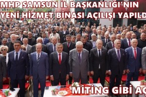 MHP Samsun’da Tarihî Günde Miting Gibi Açılış